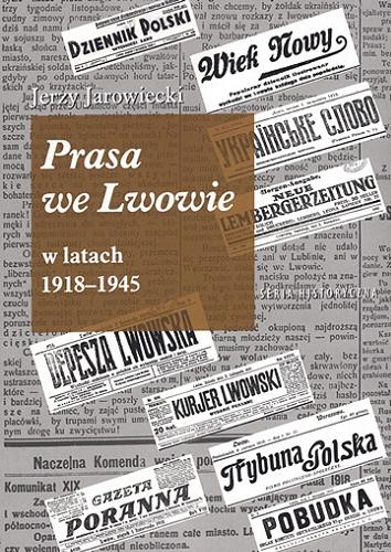 Okładka książki Prasa we Lwowie w latach 1918-1945 / Jerzy Jarowiecki.
