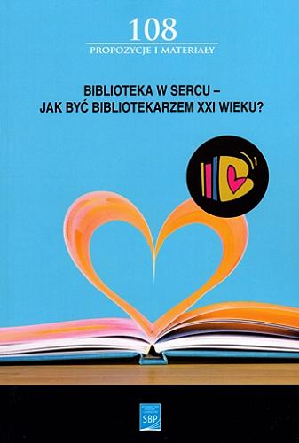 Okładka książki Biblioteka w sercu : jak być bibliotekarzem XXI wieku? : materiały z 14. Forum Młodych Bibliotekarzy Zabrze-Katowice, 8-9 września 2022.