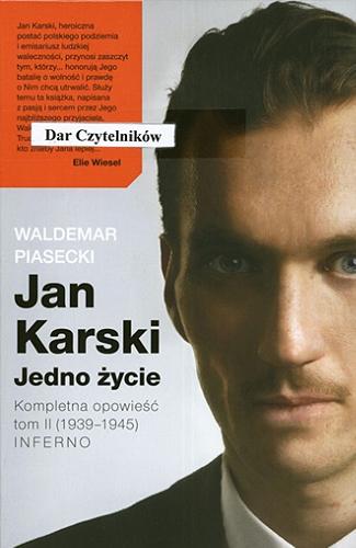 Okładka książki Jan Karski - jedno życie : kompletna opowieść. Tom 2, (1939-1945) Inferno / Waldemar Piasecki.