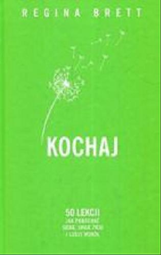 Okładka książki Kochaj : 50 lekcji jak pokochać siebie, swoje życie i ludzi wokół / Regina Brett ; przełożyła Olga Siara.