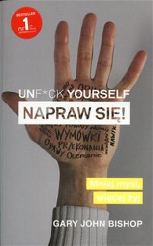 Okładka książki Unf*ck yourself : napraw się! : mniej myśl, więcej żyj / Gary John Bishop ; przekład Olga Siara.