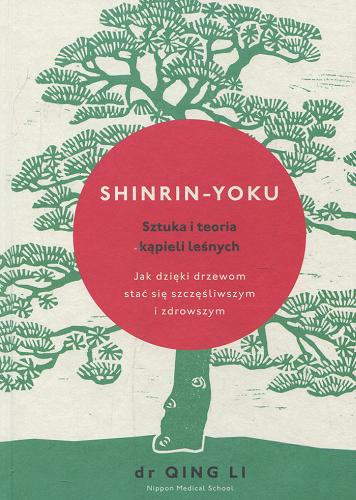 Okładka książki Shinrin-Yoku : sztuka i teoria kąpieli leśnych / Qing Li ; przekład Olga Siara.