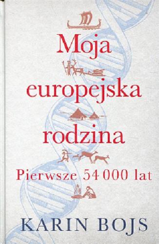 Okładka książki Moja europejska rodzina : pierwsze 54 000 lat / Karin Bojs ; przekład z języka angielskiego Urszula Gardner ; konsultacja naukowa Małgorzata Bonar.