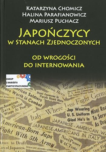 Okładka książki Japończycy w Stanach Zjednoczonych : od wrogości do internowania / Katarzyna Chomicz, Halina Parafianowicz, Mariusz Puchacz.