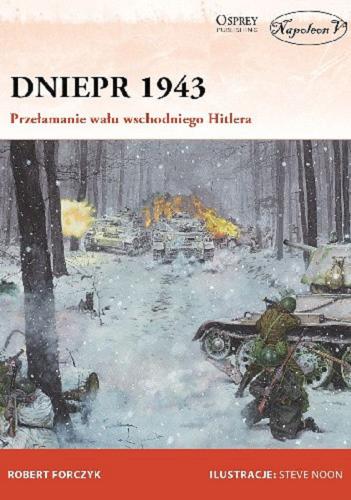 Okładka książki Dniepr 1943 : przełamanie wału wschodniego Hitlera / Robert Forczyk ; ilustracje Steve Noon ; tłumaczył Cezary Domalski.