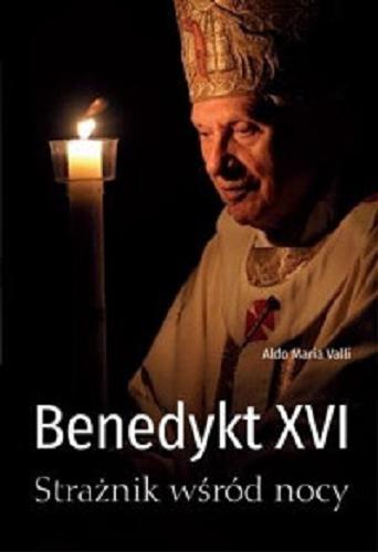 Okładka książki Benedykt XVI : strażnik wśród nocy / Aldo Maria Valli ; wstęp Marco Tosatti ; tłumaczenie: Marcin Masny.