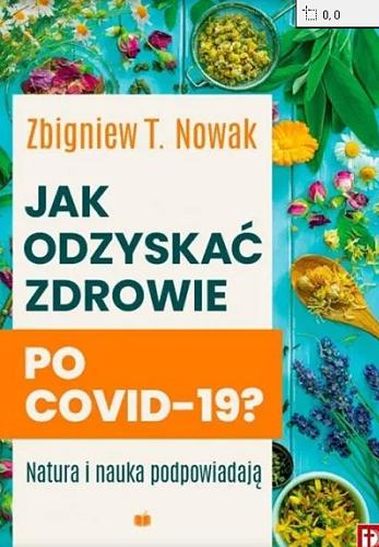 Okładka książki Jak odzyskać zdrowie po COVID-19? : natura i nauka podpowiadają / Zbigniew T. Nowak.