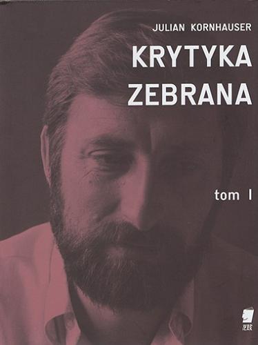 Okładka książki Krytyka zebrana. T. 1 / Julian Kornhauser ; redaktorzy tomu Adrian Gleń, Jakub Kornhauser.