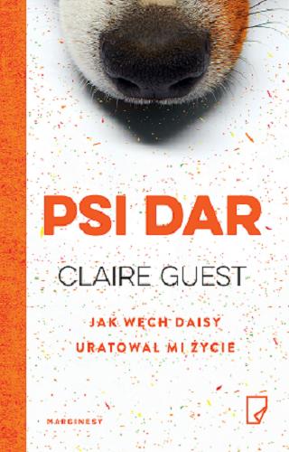 Okładka książki Psi dar : jak węch Daisy uratował mi życie / Claire Guest ; przełożył Adam Pluszka.