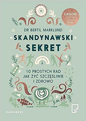 Okładka książki Skandynawski sekret : 10 prostych rad, jak żyć szczęśliwie i zdrowo / Bertil Marklund ; przełożyła Agata Teperek.