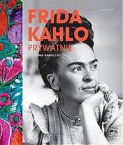 Okładka książki Frida Kahlo prywatnie / Suzanne Barbezat ; przełożyła Anna Basara.