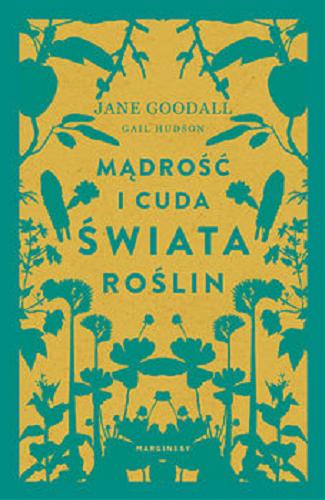 Okładka książki Mądrość i cuda świata roślin / Jane Goodall ; współpraca Gail Hudson ; przełożyła Dominika Cieśla-Szymańska.