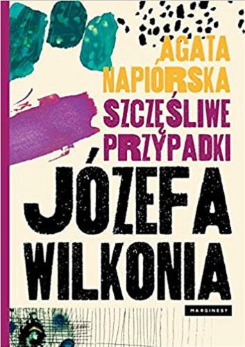 Okładka książki Szczęśliwe przypadki Józefa Wilkonia / Agata Napiórska.