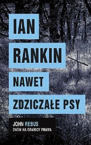 Okładka książki Nawet zdziczałe psy / Ian Rankin ; z angielskiego przełożył Andrzej Szulc.