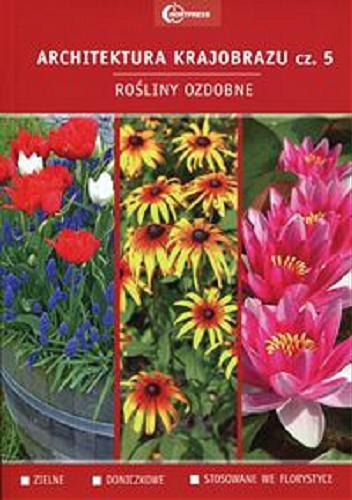 Okładka książki Architektura krajobrazu : podręcznik dla uczniów szkół kształcących w zawodzie technik architektury krajobrazu. Cz. 5, Rośliny ozdobne : zielne, doniczkowe, stosowane we florystyce / autorzy Wanda Smogorzewska, Joanna Omiecka, Anna Nizińska.