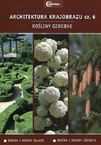 Okładka książki Architektura krajobrazu : podręcznik dla uczniów szkół kształcących w zawodzie technik architektury krajobrazu. Cz. 6, Rośliny ozdobne : drzewa i krzewy iglaste, drzewa i krzewy liściaste / autor Piotr Latocha.