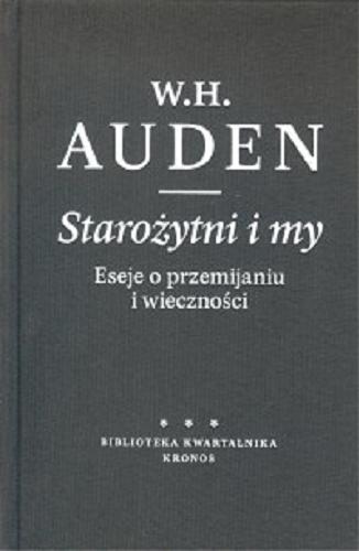Okładka książki Starożytni i my : eseje o przemijaniu i wieczności / W. H. Auden ; przełożył i wstępem opatrzył Piotr Nowak.
