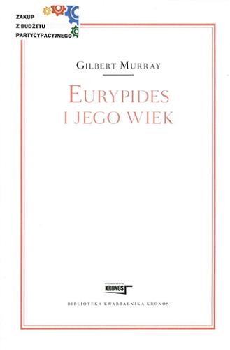 Okładka książki Eurypides i jego wiek / Gilbert Murray ; przełożył i posłowiem opatrzył Wiesław Juszczak ; wstęp Humprey D. F. Kitto.