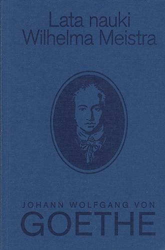 Okładka książki Lata nauki Wilhelma Meistra / Johann Wolfgang von Goethe ; przełożyli Wojciech Kunicki, Ewa Szymani ; posłowiem i komentarzem opatrzył Wojciech Kunicki.