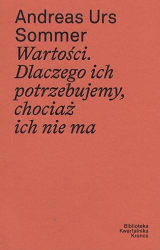 Okładka książki Wartości : dlaczego ich potrzebujemy, chociaż ich nie ma / Andreas Urs Sommer ; przełożył i przedmową opatrzył Tadeusz Zatorski.
