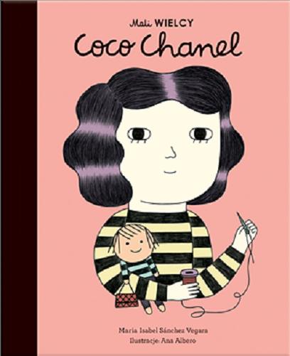 Okładka książki Coco Chanel / Maria Isabel Sánchez Vegara ; ilustracje Ana Albero ; tłumaczenie z j. angielskiego Julia Tokarczyk.