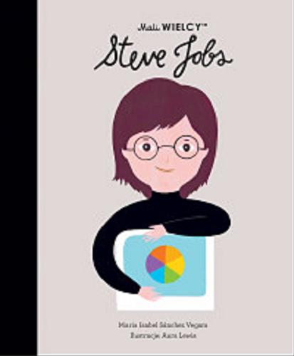 Okładka książki Steve Jobs / Maria Isabel Sanchez Vegara ; ilustracje: Aura Lewis ; [tłumaczenie z języka angielskiego: Julia Tokarczyk].