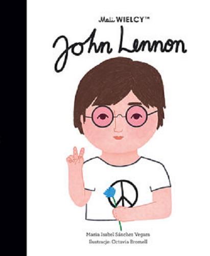 Okładka książki John Lennon / Maria Isabel Sánchez Vegara ; ilustracje Octavia Bromell ; [tłumaczenie z języka angielskiego Julia Tokarczyk].