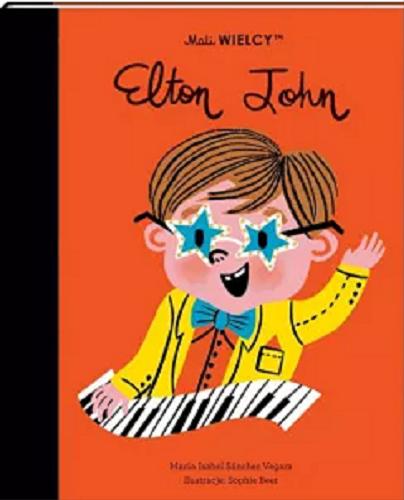 Okładka książki Elton John / Maria Isabel Sánchez Vegara ; ilustracje: Sophie Beer ; [tłumaczenie z języka angielskiego: Lidia Tokarczyk].