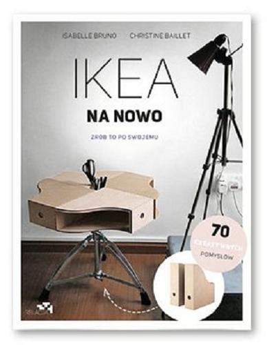 Okładka książki Ikea na nowo : zrób to po swojemu / Isabelle Bruno, Christine Baillet ; [przekład: Anna Rosiak].