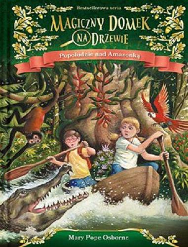 Okładka książki Popołudnie nad Amazonką / Mary Pope Osborne ; ilustracje Sal Murdocca ; [przekład Barbara Łukomska].