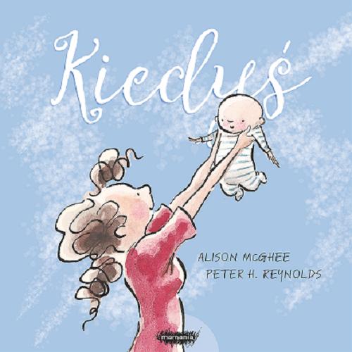 Okładka książki Kiedyś / Alison McGhee ; [illustrations] Peter Reynolds ; przekład Iwona Mączka.