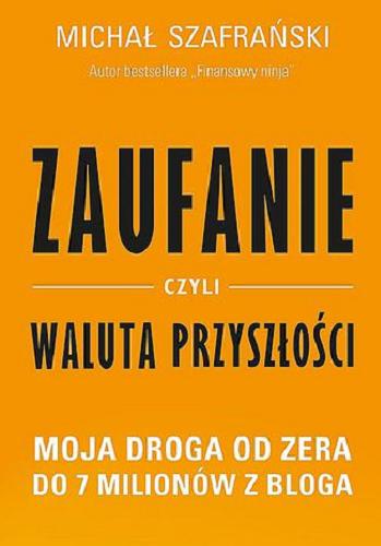 Okładka książki Zaufanie czyli waluta przyszłości : moja droga od zera do 7 milionów z bloga / Michał Szafrański.
