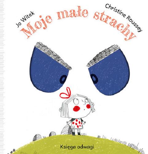 Okładka książki Moje małe strachy : Księga odwagi / Jo Witek ; ilustracje Christine Roussey ; [przekład Anna Rosiak].