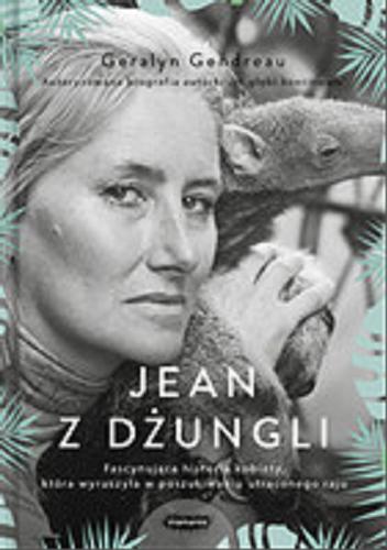 Okładka książki Jean z dżungli : fascynująca historia kobiety, która wyruszyła w poszukiwaniu utraconego raju / Geralyn Gendreau ; przekład Jowita Maksymowicz-Hamann.
