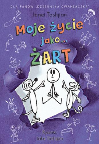 Okładka książki Moje życie jako... żart / Janet Tashjian ; rysunki: Jake Tashjian ; [tłumaczenie: Grażyna Chamielec].