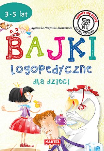 Okładka książki Bajki logopedyczne dla dzieci / Agnieszka Nożyńska-Demianiuk ; ilustracje Janusz Baszczak.