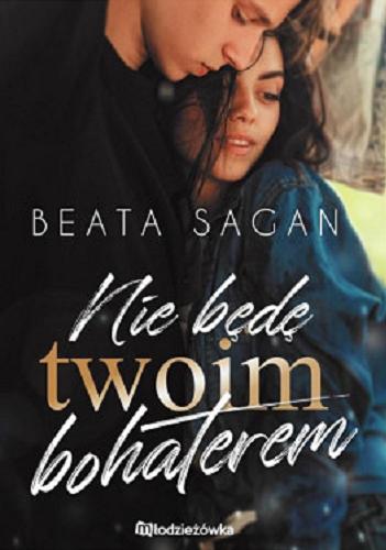 Okładka książki Nie będę twoim bohaterem / Beata Sagan.