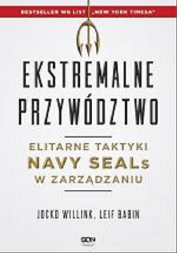 Okładka książki Ekstremalne przywództwo : elitarne taktyki NAVY SEALs w zarządzaniu / Jocko Willink, Leif Babin ; tłumaczenie Bartomiej Łopatka.