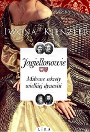 Okładka książki Jagiellonowie : miłosne sekrety wielkiej dynastii / Iwona Kienzler.