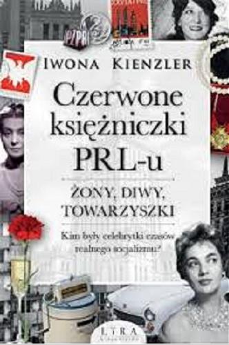 Okładka książki Czerwone księżniczki PRL-u : żony, diwy, towarzyszki / Iwona Kienzler.