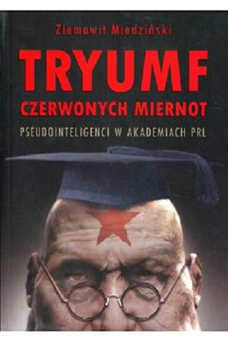 Okładka książki Tryumf czerwonych miernot : pseudointeligenci w akademiach PRL / Ziemowit Miedziński.