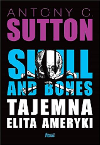 Okładka książki Skull and Bones : tajemna elita Ameryki / Antony C. Sutton ; przełożyła Karolina Gawlik-Bąkiewicz.