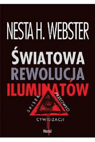 Okładka książki Światowa rewolucja iluminatów : spisek przeciwko cywilizacji / Nesta H. Webster ; przełożył Mateusz Bliźniak.