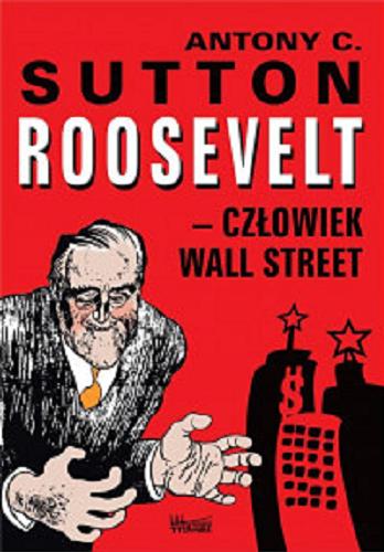 Okładka książki Roosevelt - człowiek Wall Street / Anthony C. Sutton ; przełożyła Renata Wierzchoń.