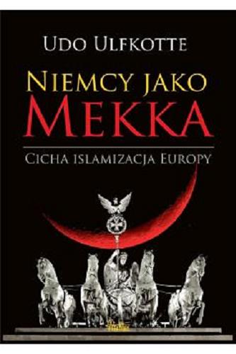 Okładka książki Niemcy jako Mekka : cicha islamizacja Europy / Udo Ulfkotte.