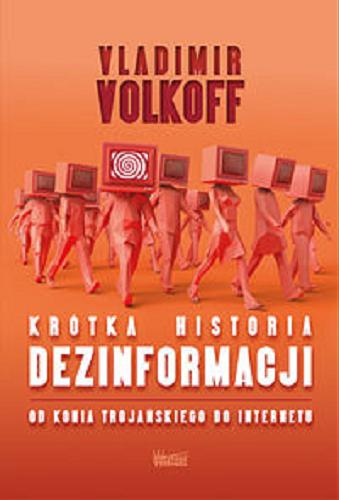 Okładka książki Krótka historia dezinformacji : od konia trojańskiego do Internetu / Vladimir Volkoff ; przełożył Marian Miszalski.