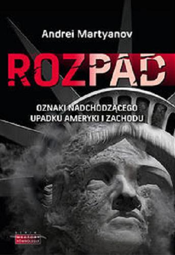 Okładka książki Rozpad : oznaki nadchodzącego upadku Ameryki i Zachodu / Andrei Martyanov ; przekład Michał Krupa.