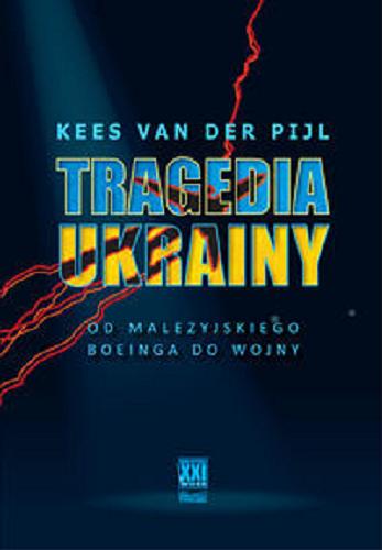 Okładka książki Tragedia Ukrainy : od malezyjskiego Boeinga do wojny / Kees van der Pijl ; przełożył Mateusz Piskorski.