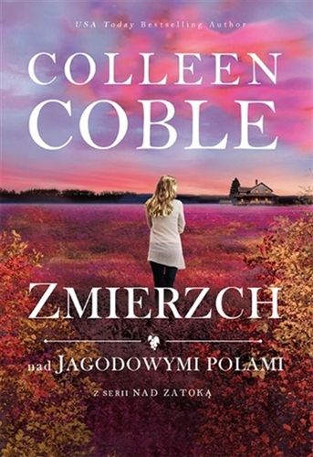 Okładka książki Zmierzch nad jagodowymi polami / Colleen Coble ; tłumaczenie Anna Pliś.