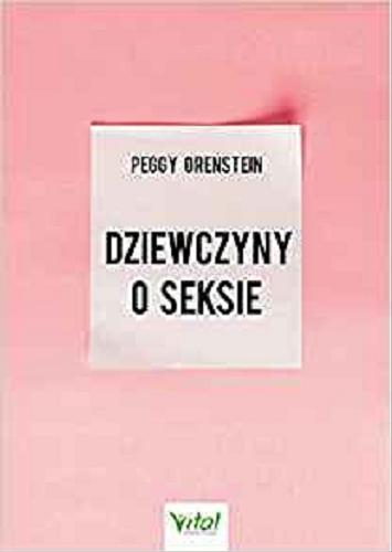 Okładka książki Dziewczyny o seksie / Peggy Orenstein ; [tł. Agata Ring].